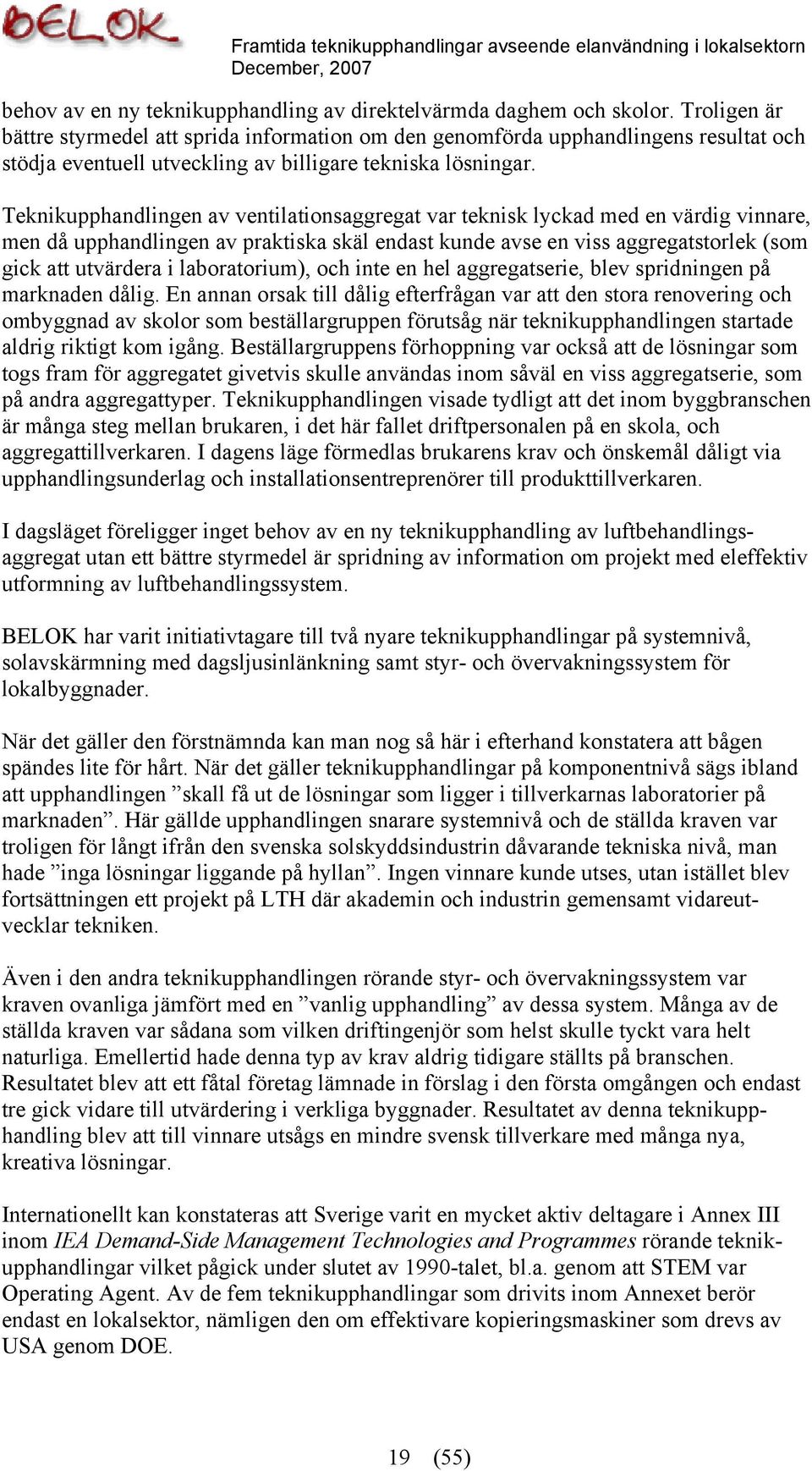 Teknikupphandlingen av ventilationsaggregat var teknisk lyckad med en värdig vinnare, men då upphandlingen av praktiska skäl endast kunde avse en viss aggregatstorlek (som gick att utvärdera i