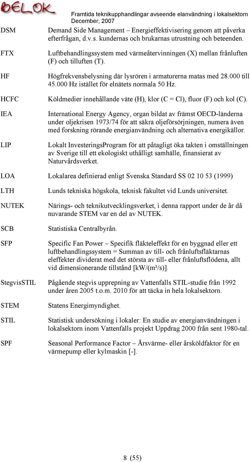 000 Hz istället för elnätets normala 50 Hz. Köldmedier innehållande väte (H), klor (C = Cl), fluor (F) och kol (C).