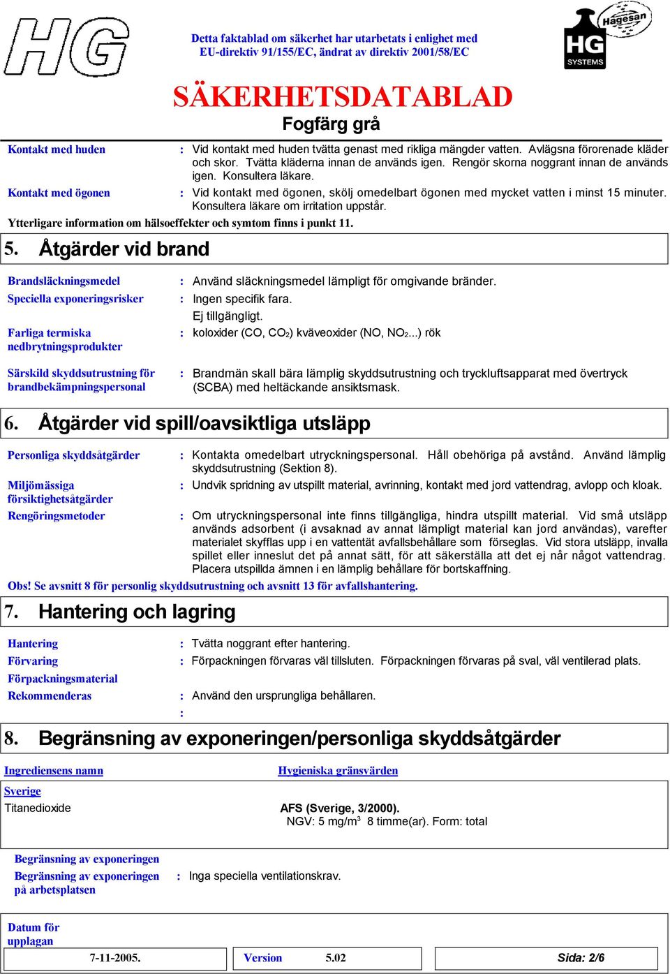 Konsultera läkare om irritation uppstår. Ytterligare information om hälsoeffekter och symtom finns i punkt 11. 5.