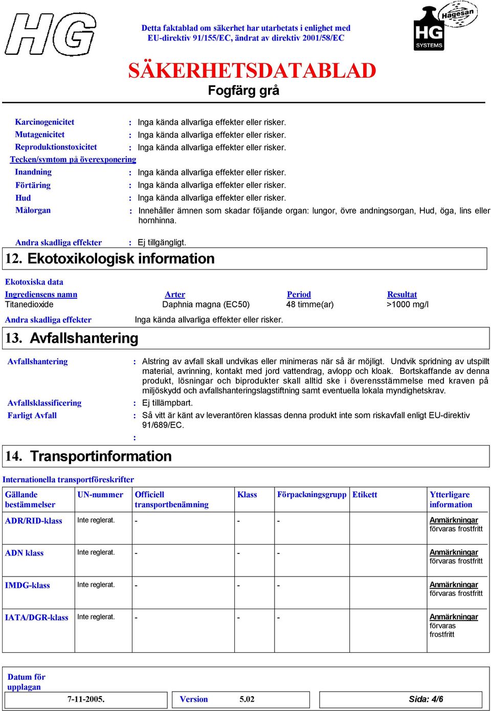 Ekotoxikologisk information Ekotoxiska data Arter Period Resultat Titanedioxide Daphnia magna (EC50) 48 timme(ar) >1000 mg/l Andra skadliga effekter 13.