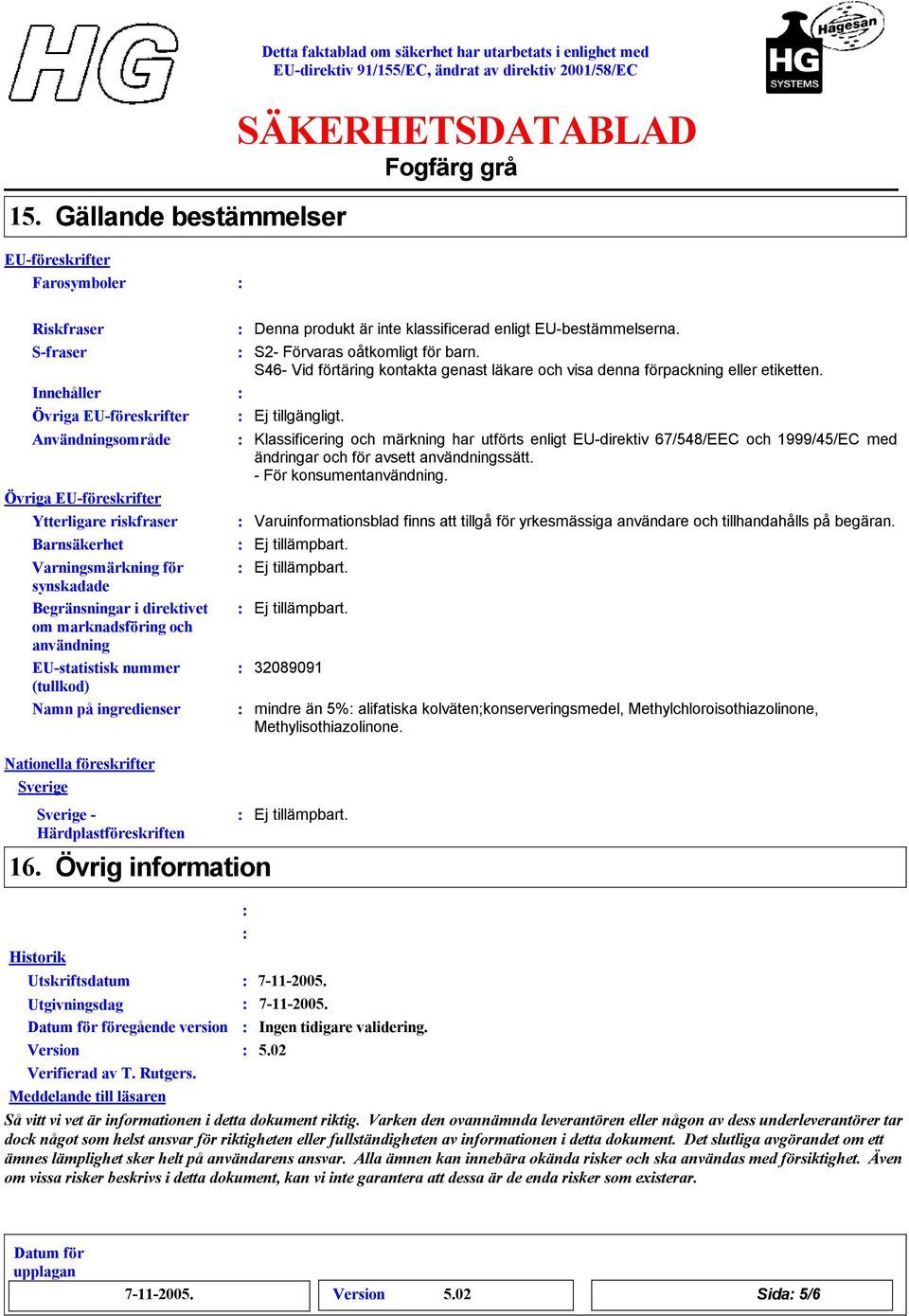 EU-bestämmelserna. S2- Förvaras oåtkomligt för barn. S46- Vid förtäring kontakta genast läkare och visa denna förpackning eller etiketten.