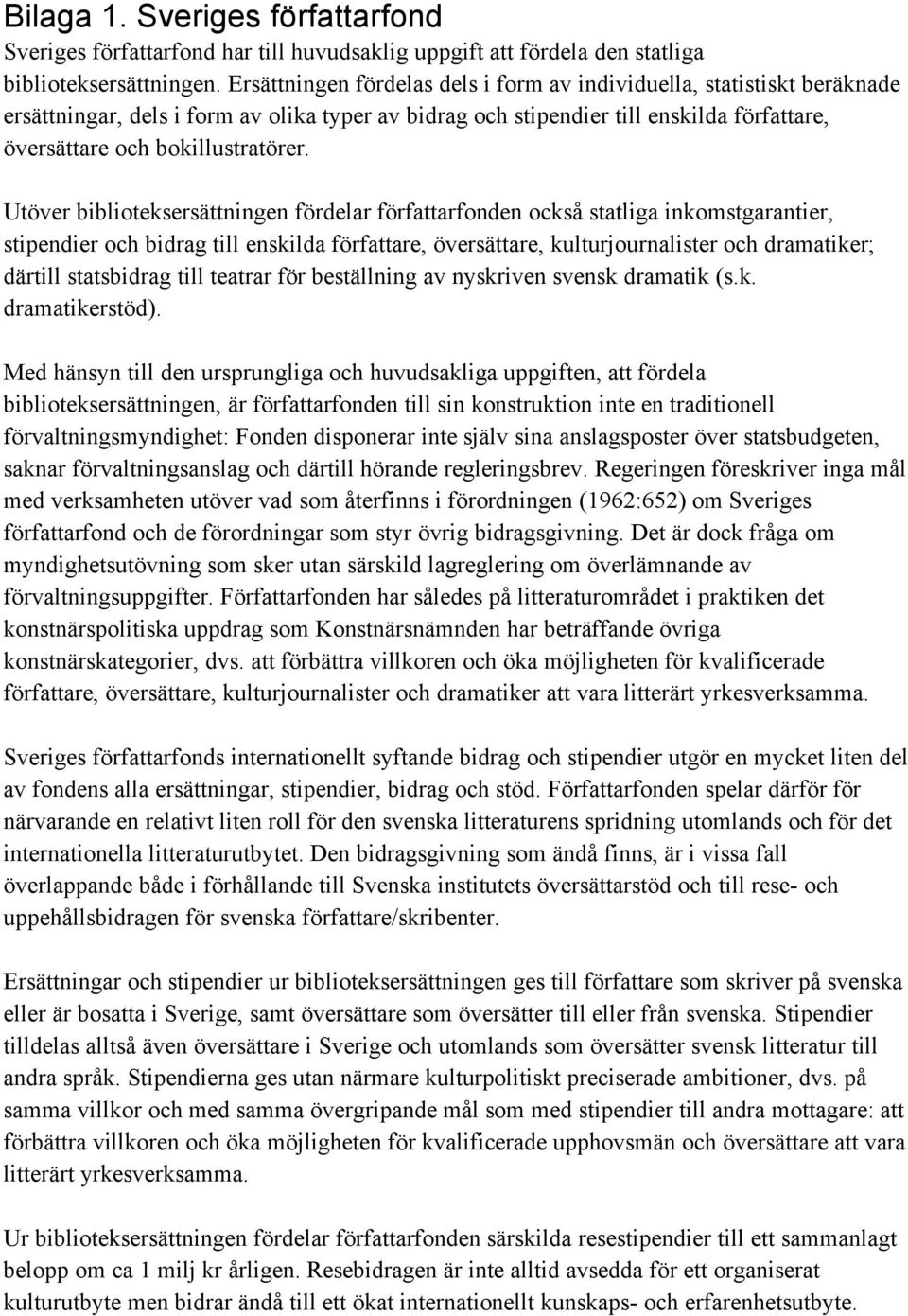 Utöver biblioteksersättningen fördelar författarfonden också statliga inkomstgarantier, stipendier och bidrag till enskilda författare, översättare, kulturjournalister och dramatiker; därtill