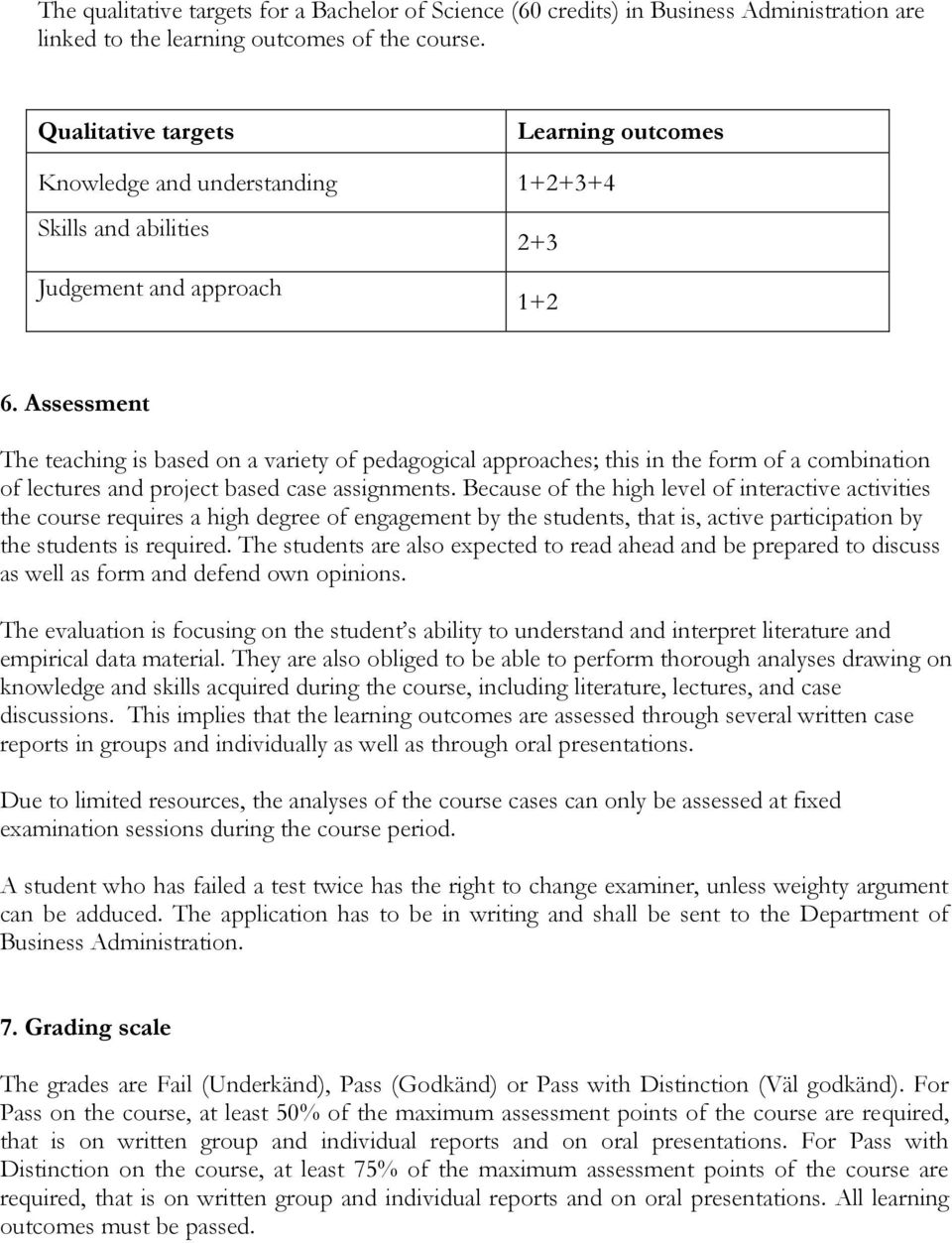 Assessment The teaching is based on a variety of pedagogical approaches; this in the form of a combination of lectures and project based case assignments.