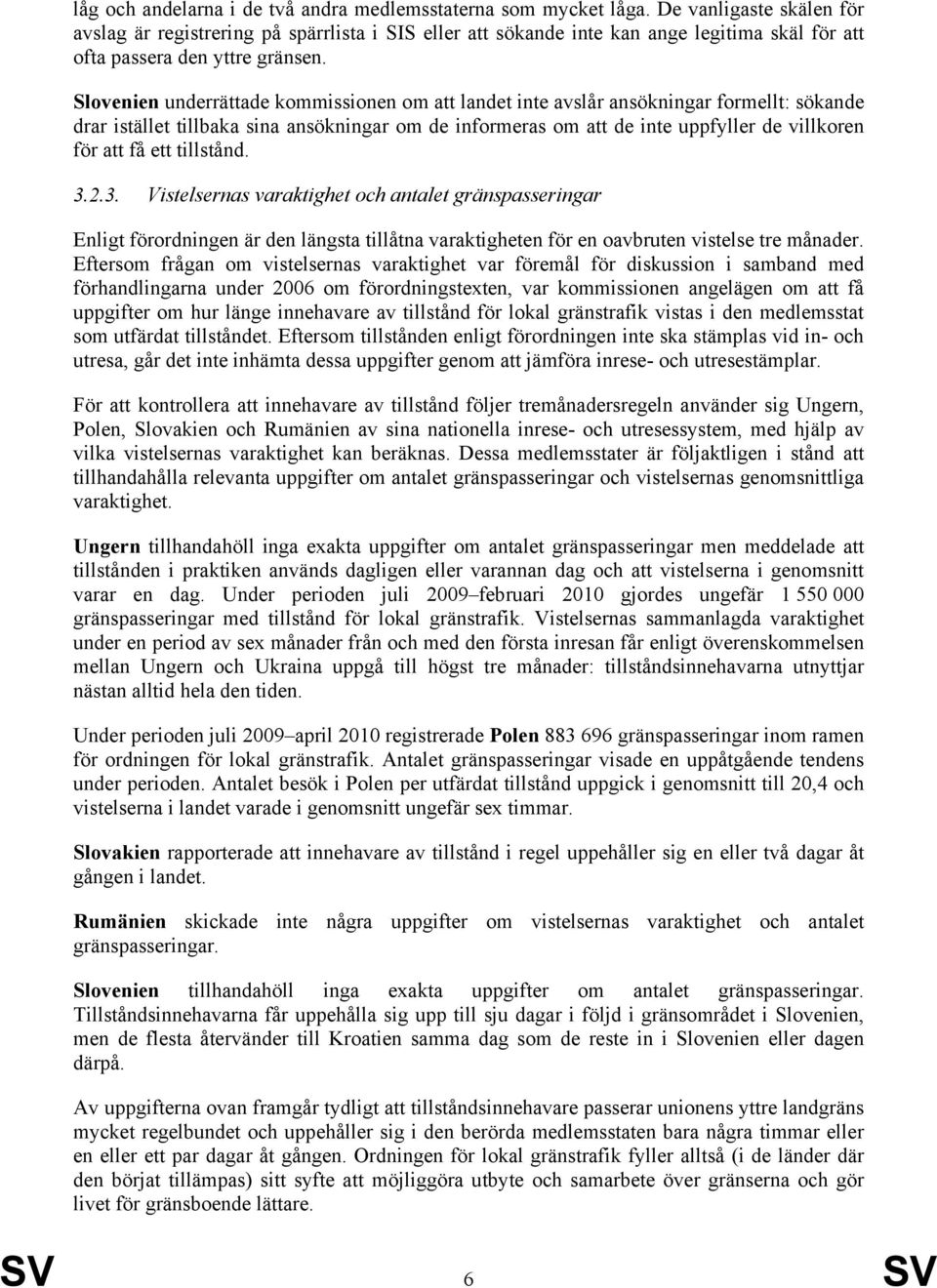 Slovenien underrättade kommissionen om att landet inte avslår ansökningar formellt: sökande drar istället tillbaka sina ansökningar om de informeras om att de inte uppfyller de villkoren för att få