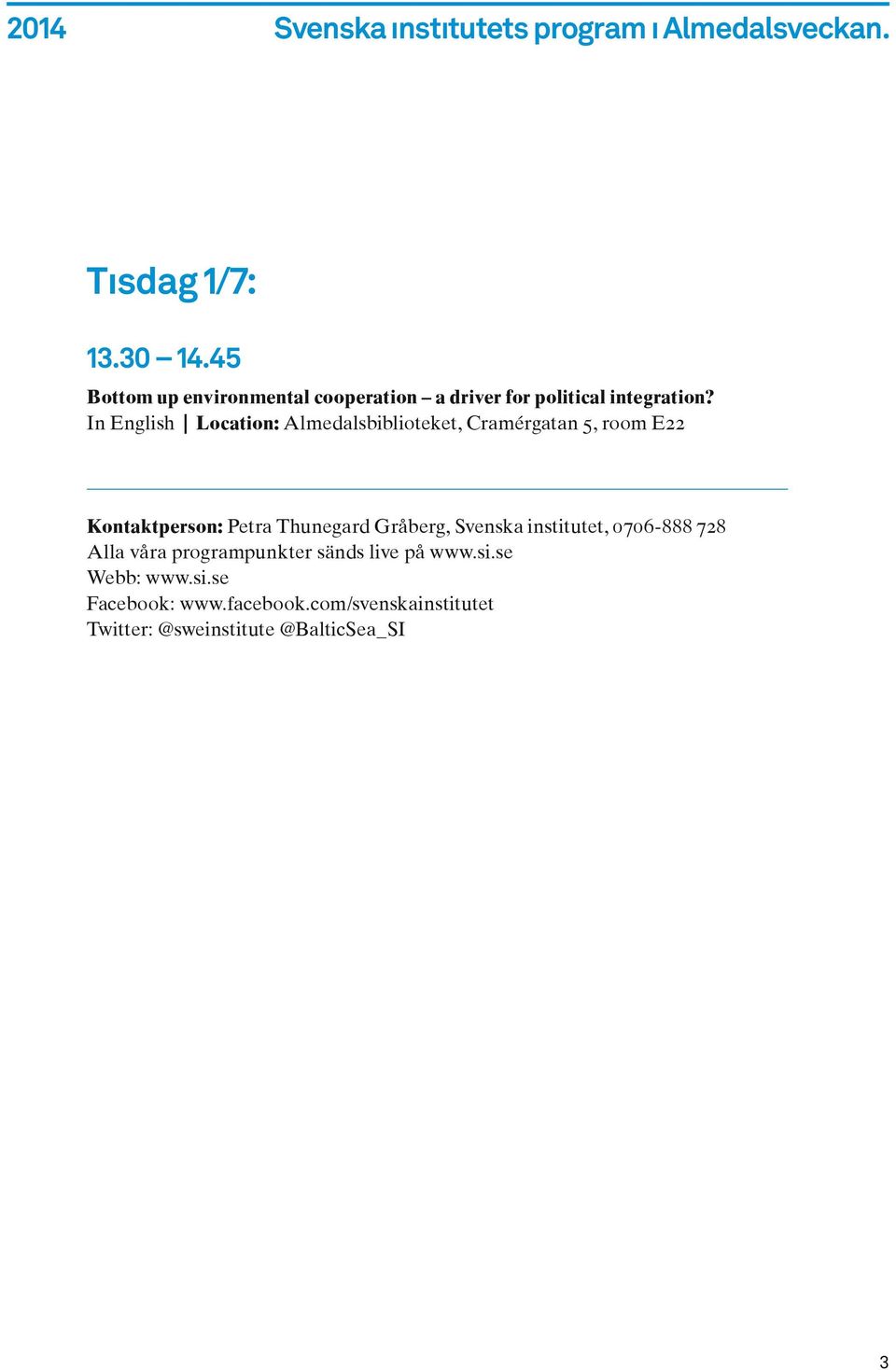 Thunegard Gråberg, Svenska institutet, 0706-888 728 Alla våra programpunkter sänds live på www.