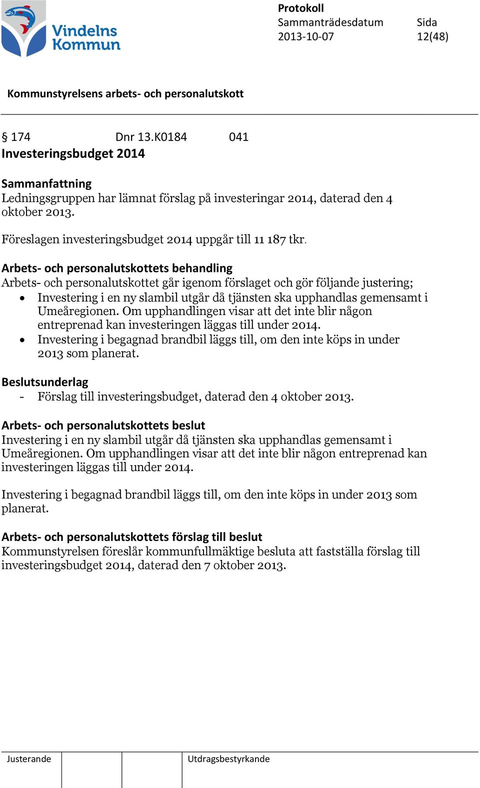 Arbets- och personalutskottets behandling Arbets- och personalutskottet går igenom förslaget och gör följande justering; Investering i en ny slambil utgår då tjänsten ska upphandlas gemensamt i