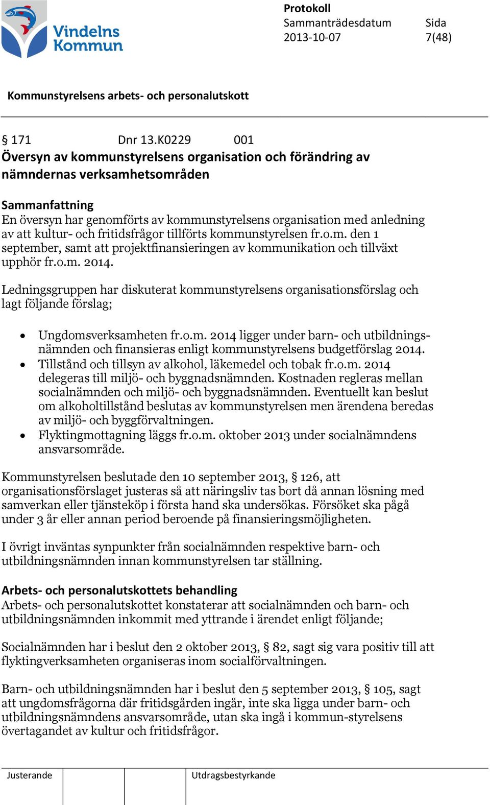 fritidsfrågor tillförts kommunstyrelsen fr.o.m. den 1 september, samt att projektfinansieringen av kommunikation och tillväxt upphör fr.o.m. 2014.