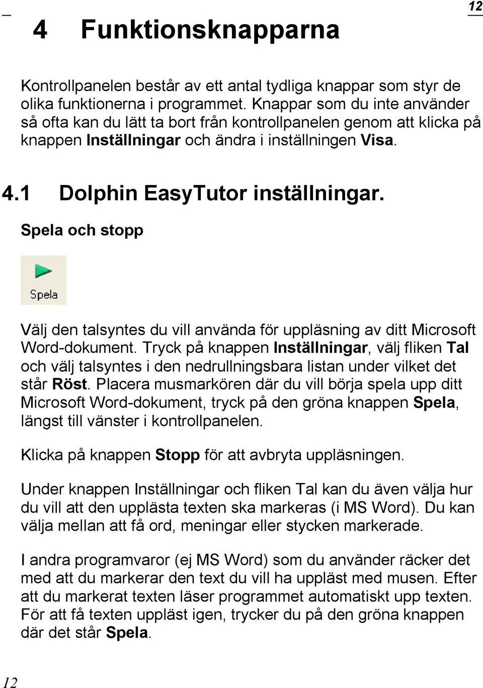 Spela och stopp Välj den talsyntes du vill använda för uppläsning av ditt Microsoft Word-dokument.