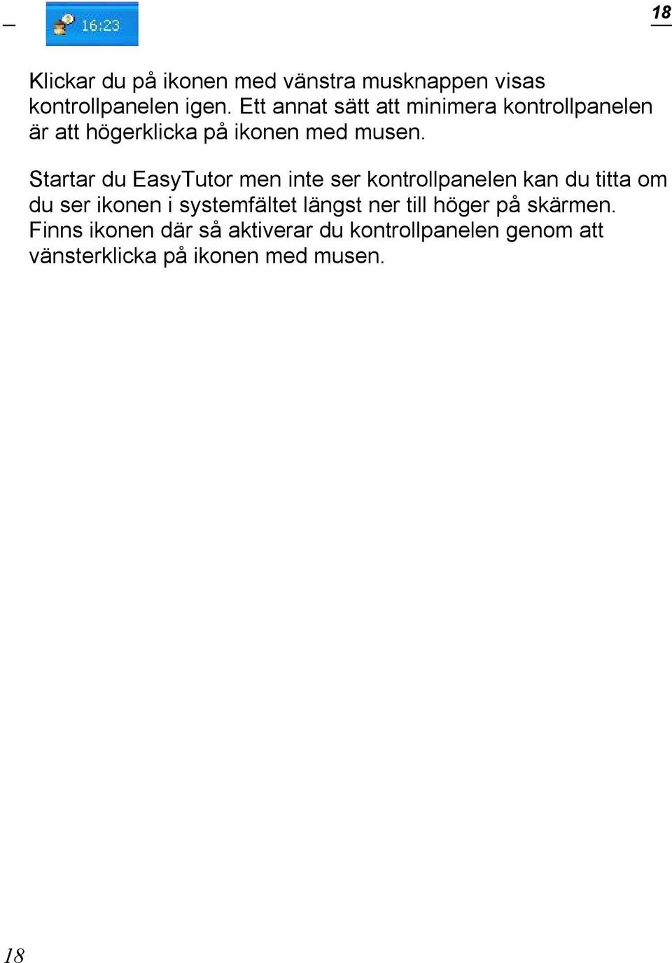 Startar du EasyTutor men inte ser kontrollpanelen kan du titta om du ser ikonen i systemfältet