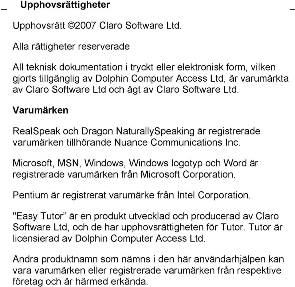 Software Ltd. Varumärken RealSpeak och Dragon NaturallySpeaking är registrerade varumärken tillhörande Nuance Communications Inc.