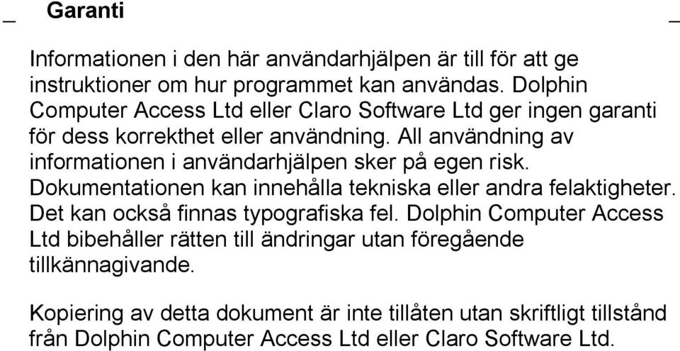 All användning av informationen i användarhjälpen sker på egen risk. Dokumentationen kan innehålla tekniska eller andra felaktigheter.