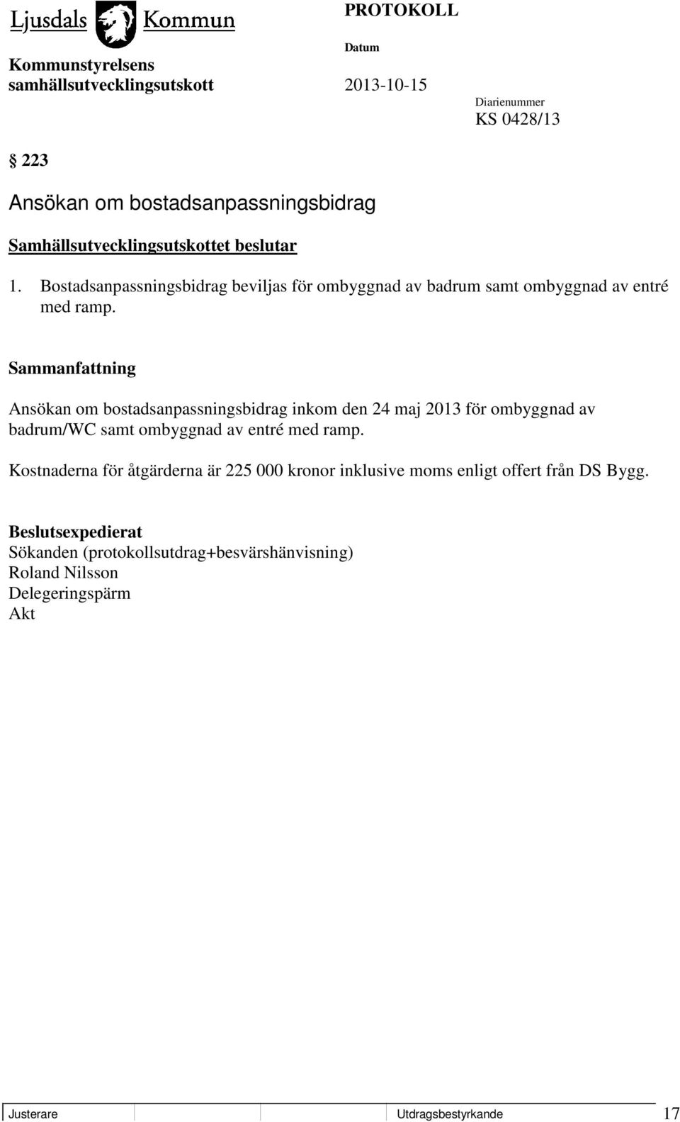 Ansökan om bostadsanpassningsbidrag inkom den 24 maj 2013 för ombyggnad av badrum/wc samt ombyggnad av entré med