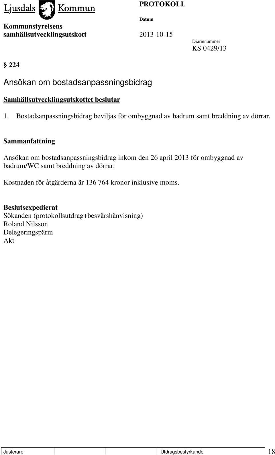 Ansökan om bostadsanpassningsbidrag inkom den 26 april 2013 för ombyggnad av badrum/wc samt breddning av