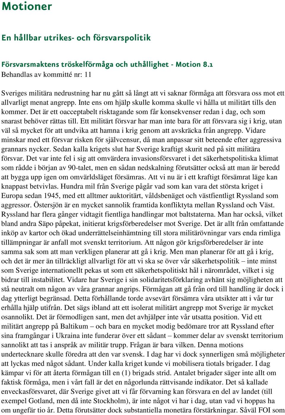 Inte ens om hjälp skulle komma skulle vi hålla ut militärt tills den kommer. Det är ett oacceptabelt risktagande som får konsekvenser redan i dag, och som snarast behöver rättas till.