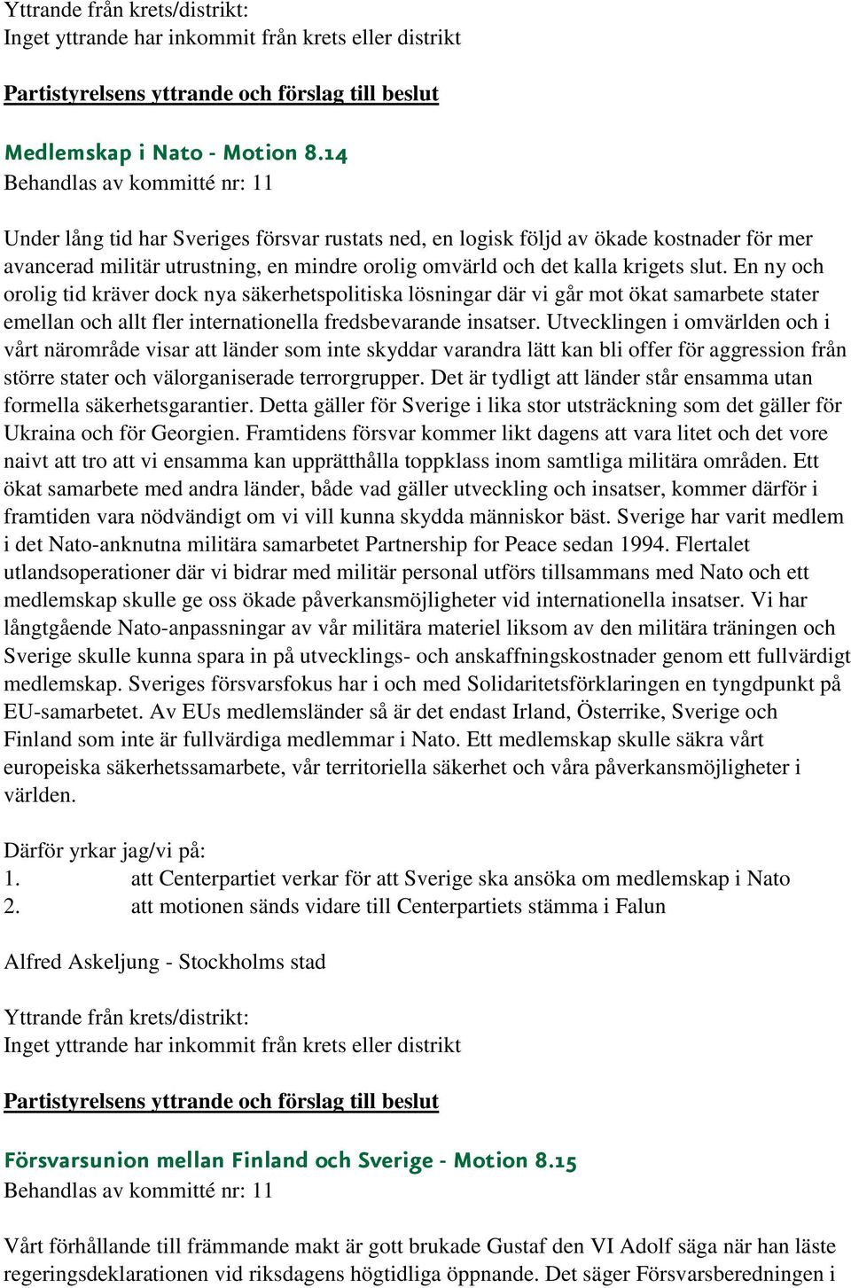 En ny och orolig tid kräver dock nya säkerhetspolitiska lösningar där vi går mot ökat samarbete stater emellan och allt fler internationella fredsbevarande insatser.