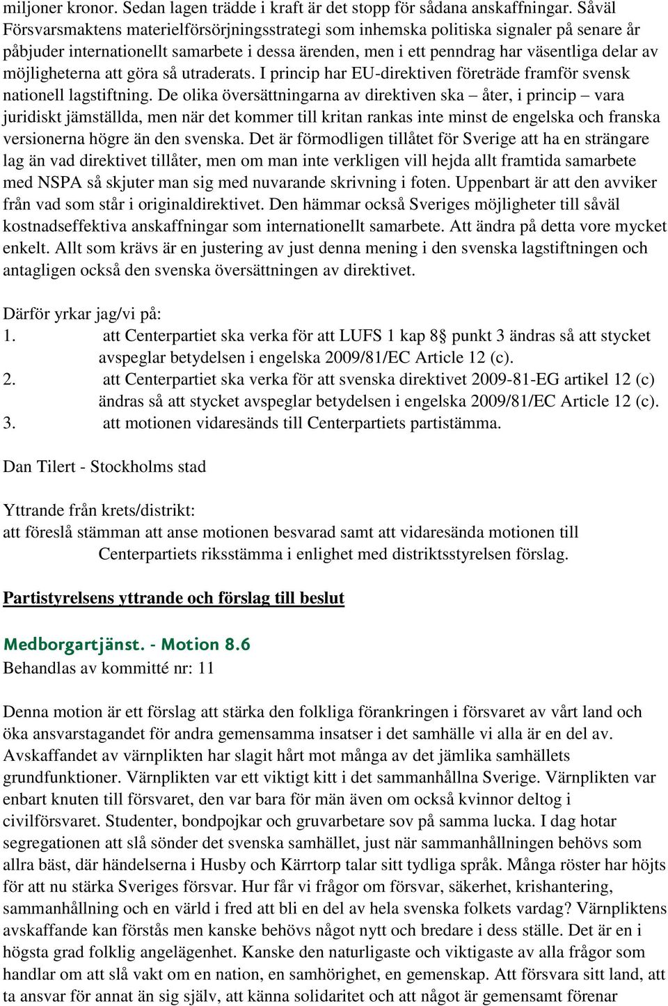 möjligheterna att göra så utraderats. I princip har EU-direktiven företräde framför svensk nationell lagstiftning.