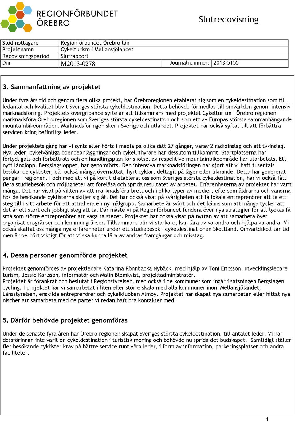 cykeldestination. Detta behövde förmedlas till omvärlden genom intensiv marknadsföring.