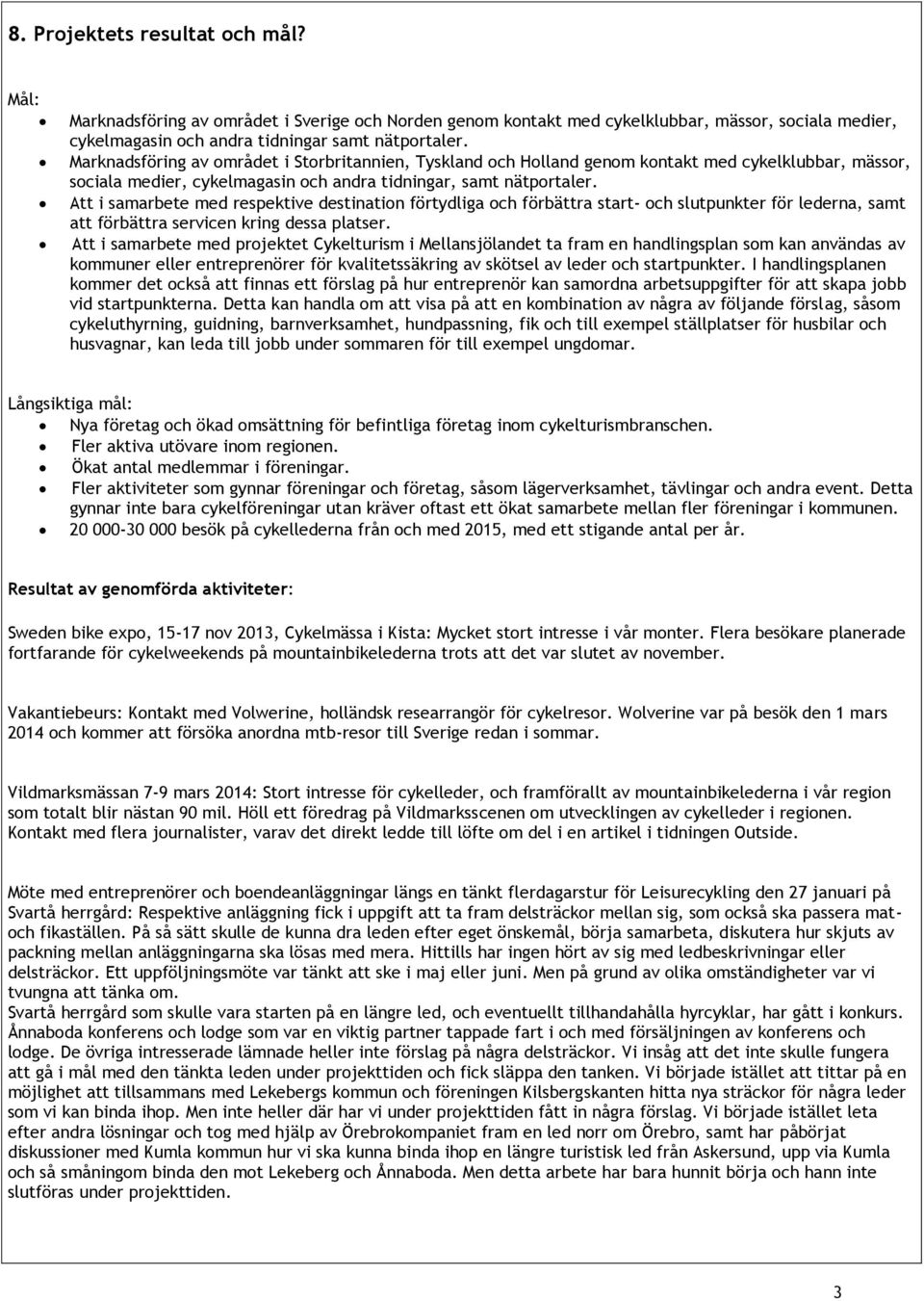 Att i samarbete med respektive destination förtydliga och förbättra start- och slutpunkter för lederna, samt att förbättra servicen kring dessa platser.