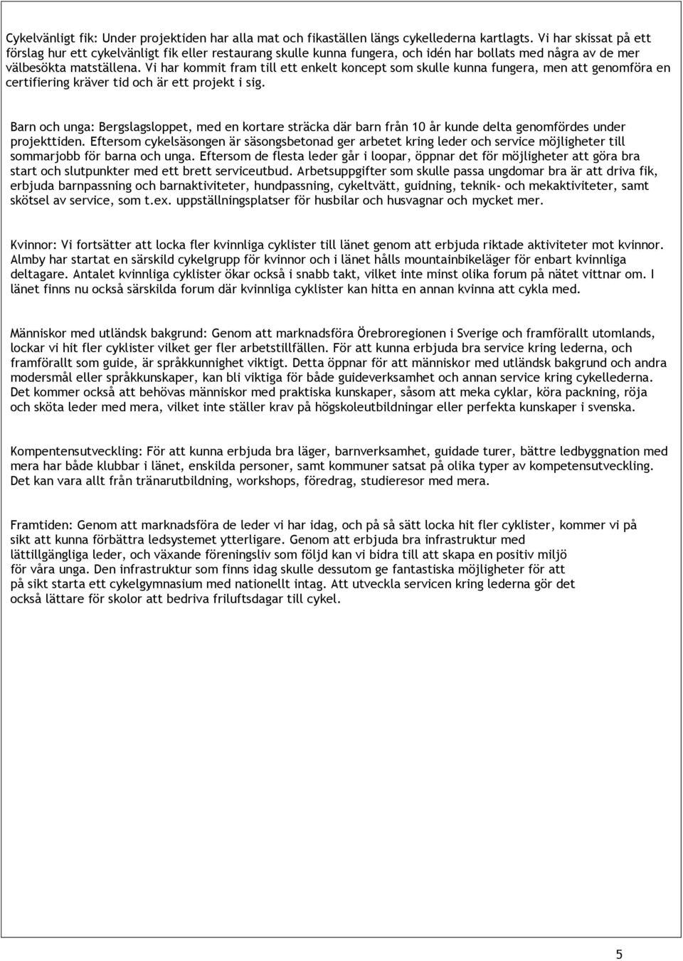 Vi har kommit fram till ett enkelt koncept som skulle kunna fungera, men att genomföra en certifiering kräver tid och är ett projekt i sig.