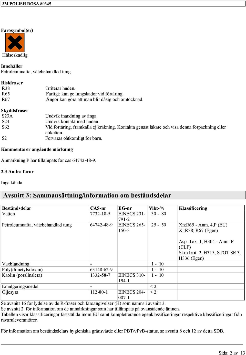 Kommentarer angående märkning Anmärkning P har tillämpats för cas 64742-48-9. 2.