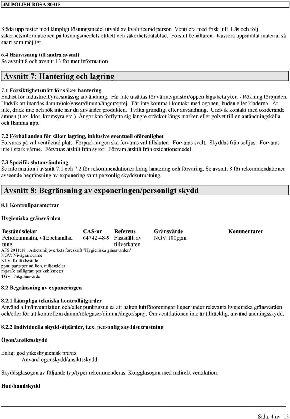 1 Försiktighetsmått för säker hantering Endast för industriell/yrkesmässig användning. Får inte utsättas för värme/gnistor/öppen låga/heta ytor. - Rökning förbjuden.