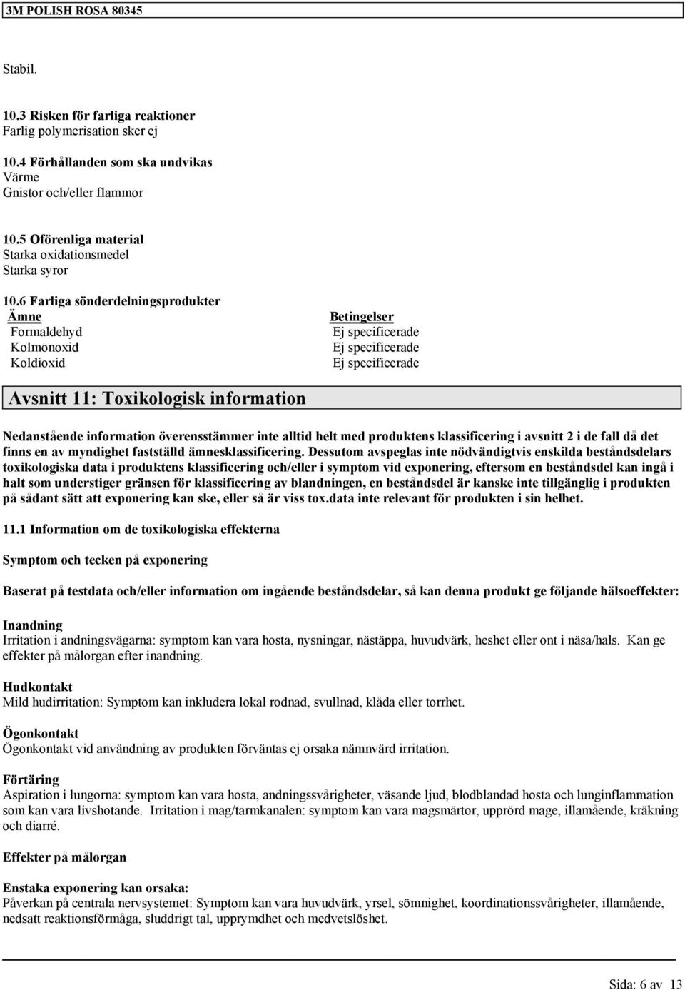 6 Farliga sönderdelningsprodukter Ämne Betingelser Formaldehyd Ej specificerade Kolmonoxid Ej specificerade Koldioxid Ej specificerade Avsnitt 11: Toxikologisk information Nedanstående information