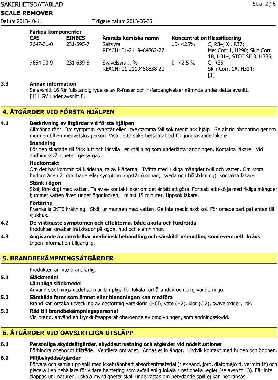 3 Annan information Se avsnitt 16 för fullständig lydelse av R-fraser och H-faroangivelser nämnda under detta avsnitt. [1] HGV under avsnitt 8. 4. ÅTGÄRDER VID FÖRSTA HJÄLPEN 4.