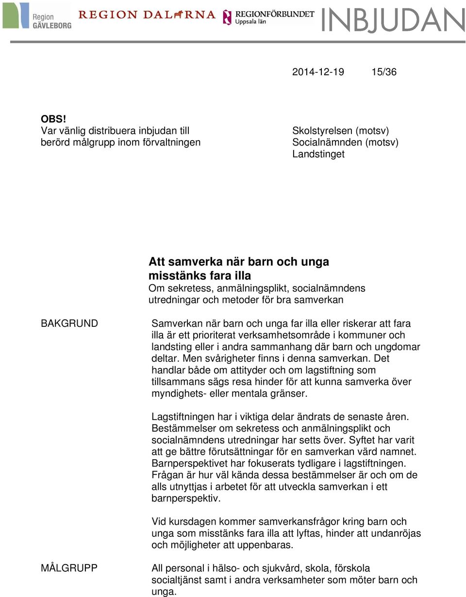 för bra samverkan BAKGRUND Samverkan när barn och unga far illa eller riskerar att fara illa är ett prioriterat verksamhetsområde i kommuner och landsting eller i andra sammanhang där barn och