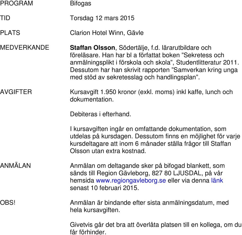 Dessutom har han skrivit rapporten Samverkan kring unga med stöd av sekretesslag och handlingsplan. Kursavgift 1.950 kronor (exkl. moms) inkl kaffe, lunch och dokumentation. Debiteras i efterhand.