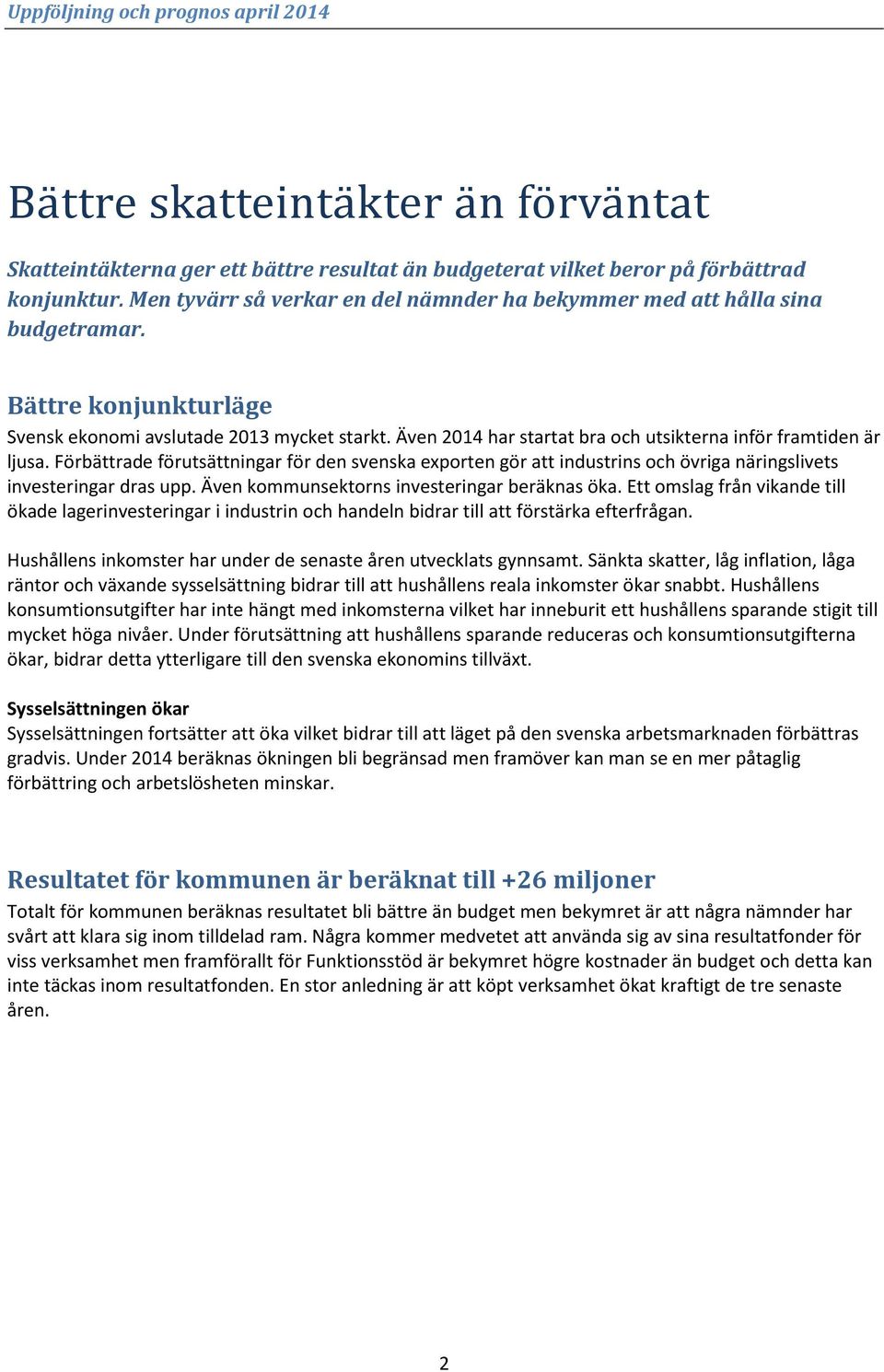 Även 2014 har startat bra och utsikterna inför framtiden är ljusa. Förbättrade förutsättningar för den svenska exporten gör att industrins och övriga näringslivets investeringar dras upp.