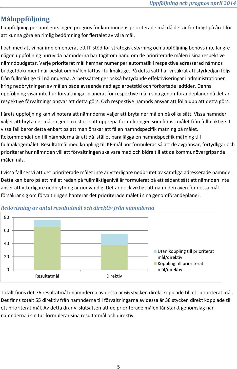 respektive nämndbudgetar. Varje prioriterat mål hamnar numer per automatik i respektive adresserad nämnds budgetdokument när beslut om målen fattas i fullmäktige.