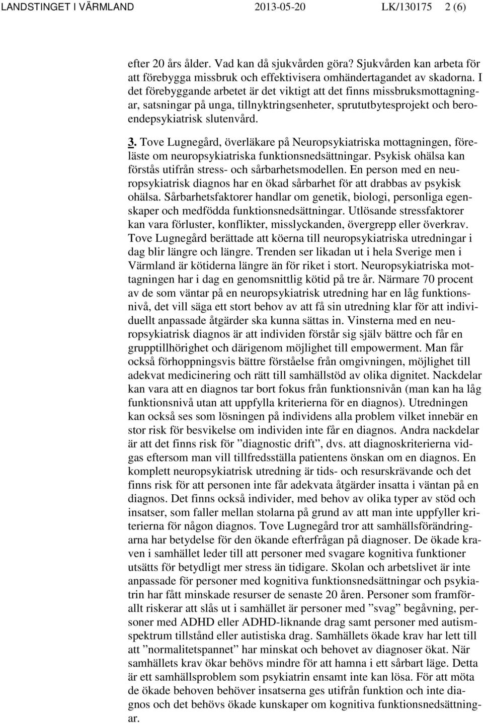 Tove Lugnegård, överläkare på Neuropsykiatriska mottagningen, föreläste om neuropsykiatriska funktionsnedsättningar. Psykisk ohälsa kan förstås utifrån stress- och sårbarhetsmodellen.