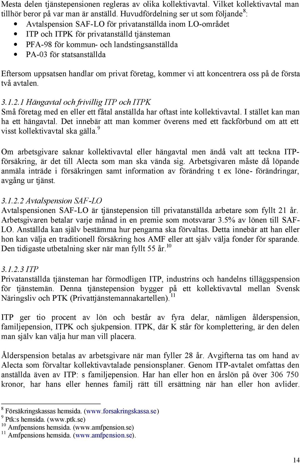 statsanställda Eftersom uppsatsen handlar om privat företag, kommer vi att koncentrera oss på de första två avtalen. 3.1.2.