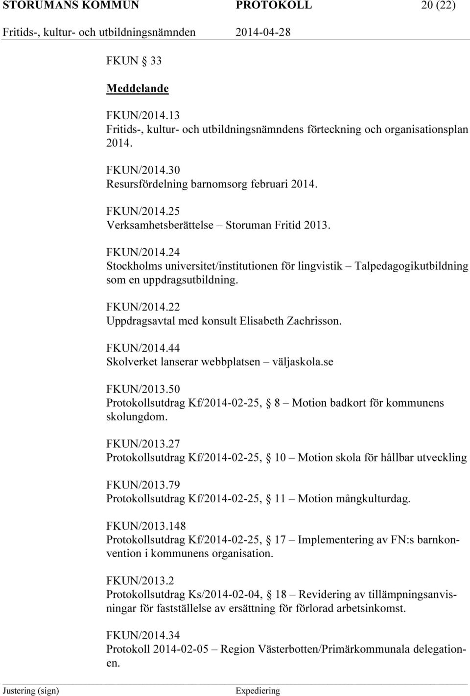 FKUN/2014.44 Skolverket lanserar webbplatsen väljaskola.se FKUN/2013.50 Protokollsutdrag Kf/2014-02-25, 8 Motion badkort för kommunens skolungdom. FKUN/2013.27 Protokollsutdrag Kf/2014-02-25, 10 Motion skola för hållbar utveckling FKUN/2013.