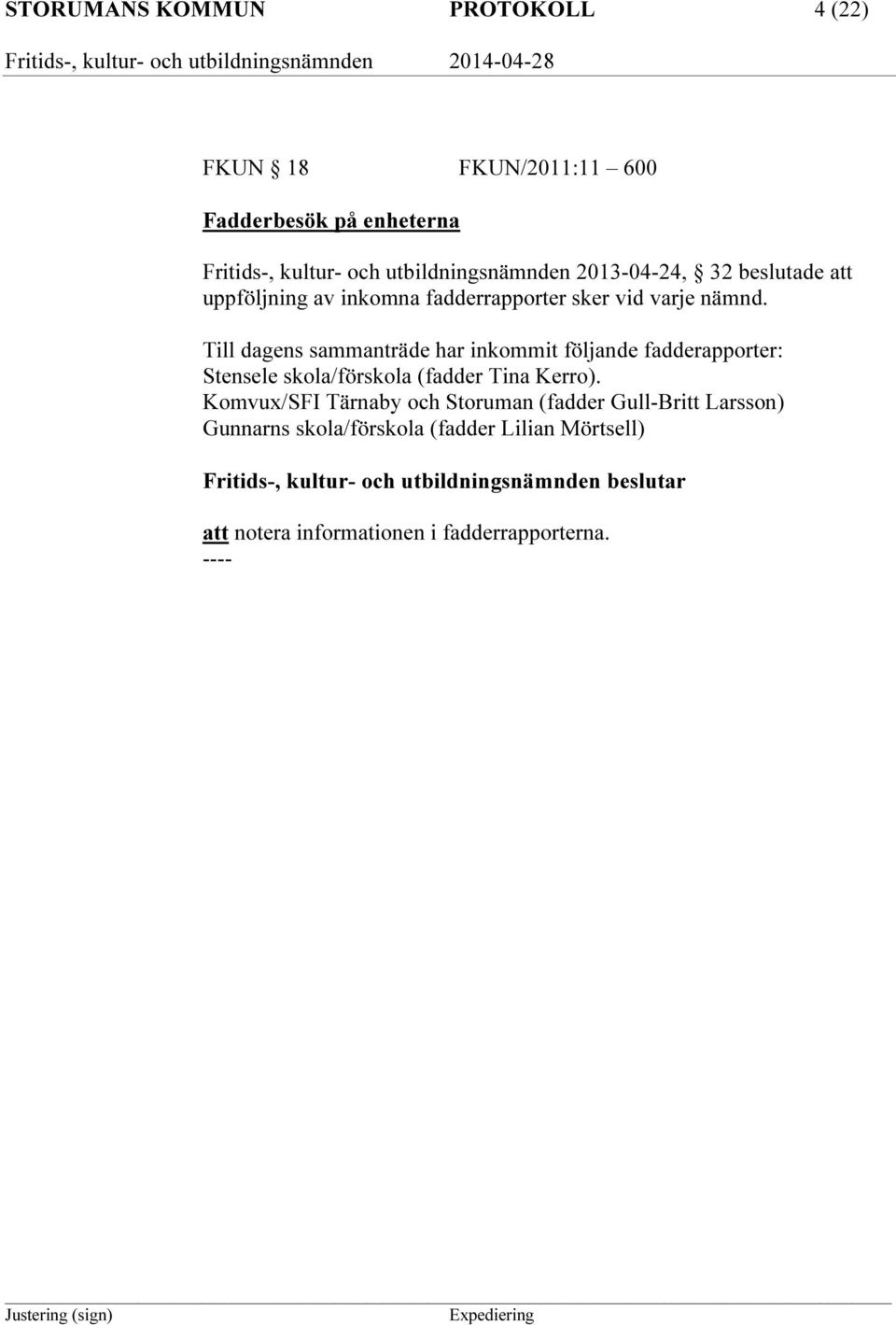 Till dagens sammanträde har inkommit följande fadderapporter: Stensele skola/förskola (fadder Tina Kerro).