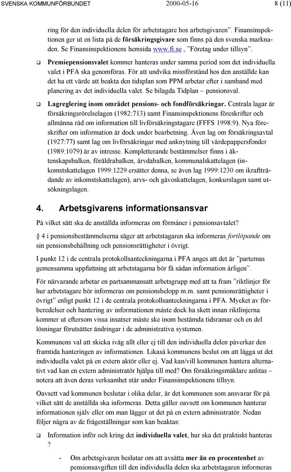 Premiepensionsvalet kommer hanteras under samma period som det individuella valet i PFA ska genomföras.