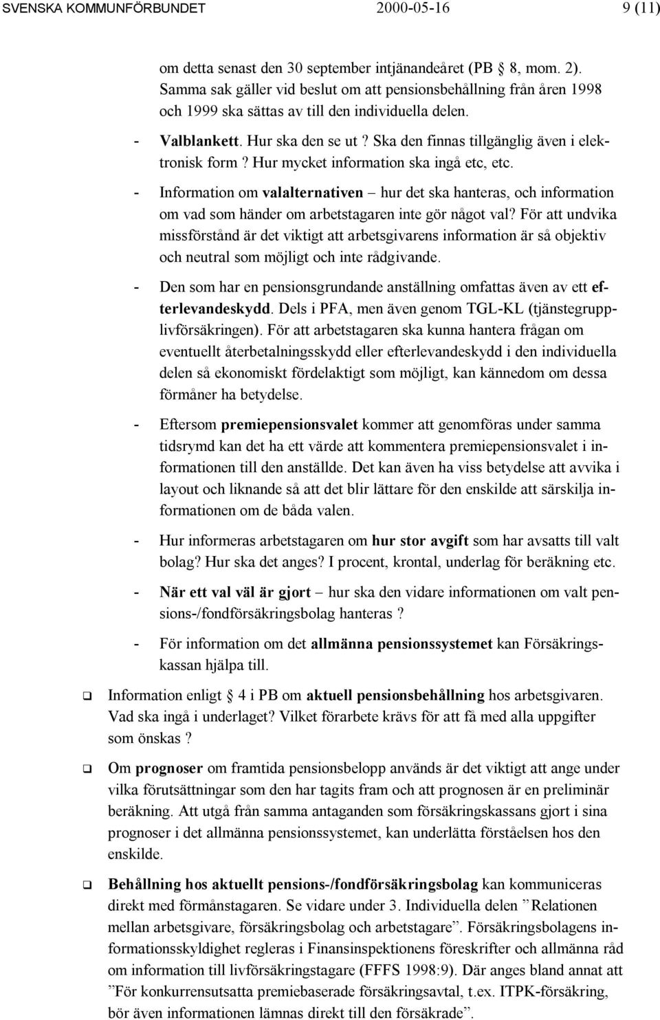 Ska den finnas tillgänglig även i elektronisk form? Hur mycket information ska ingå etc, etc.