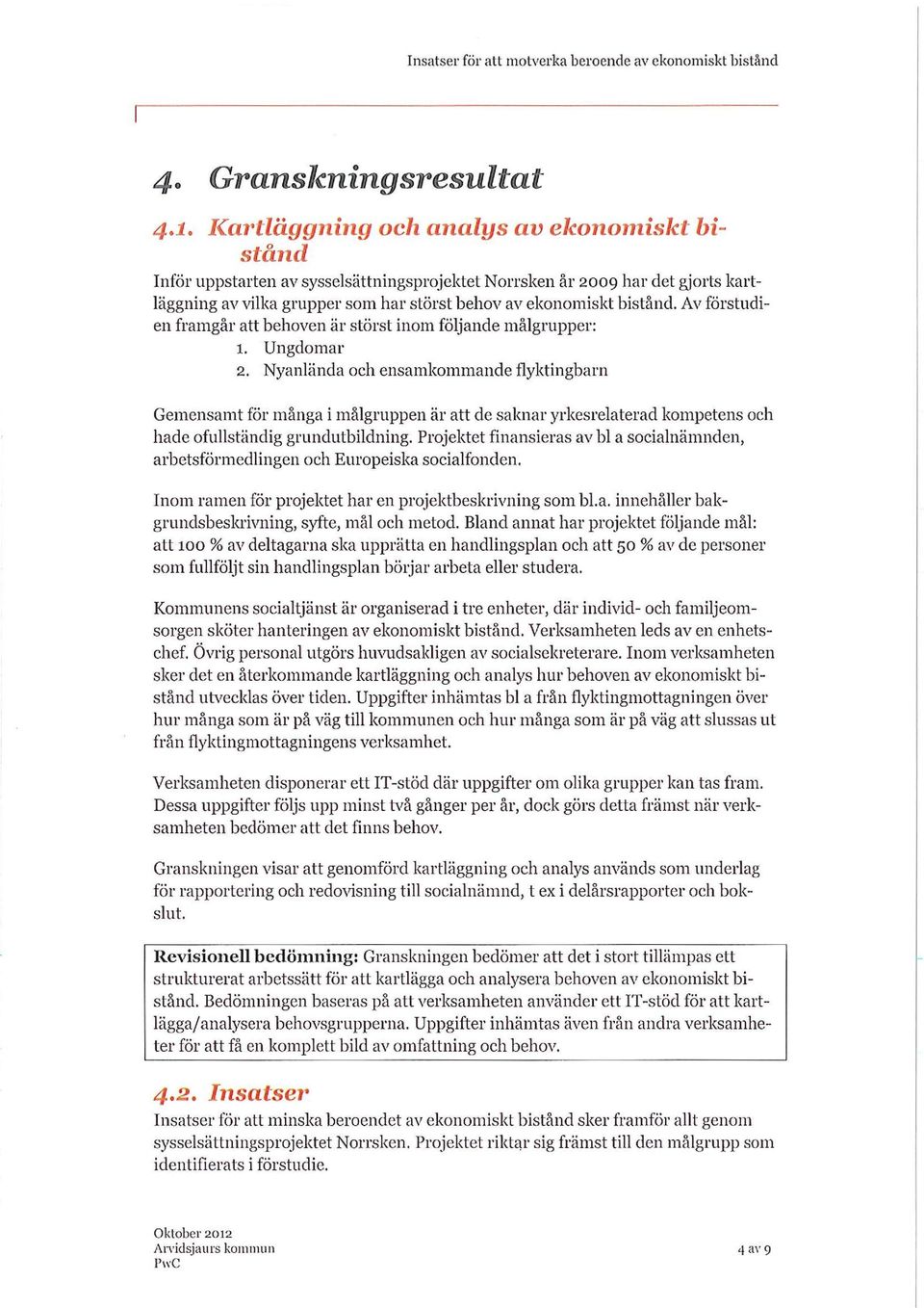 Nyanlända och ensamkommande flyktingbarn Gemensamt för många i målgruppen är att de saknar yrkesrelaterad kompetens och hade ofullständig grundutbildning.