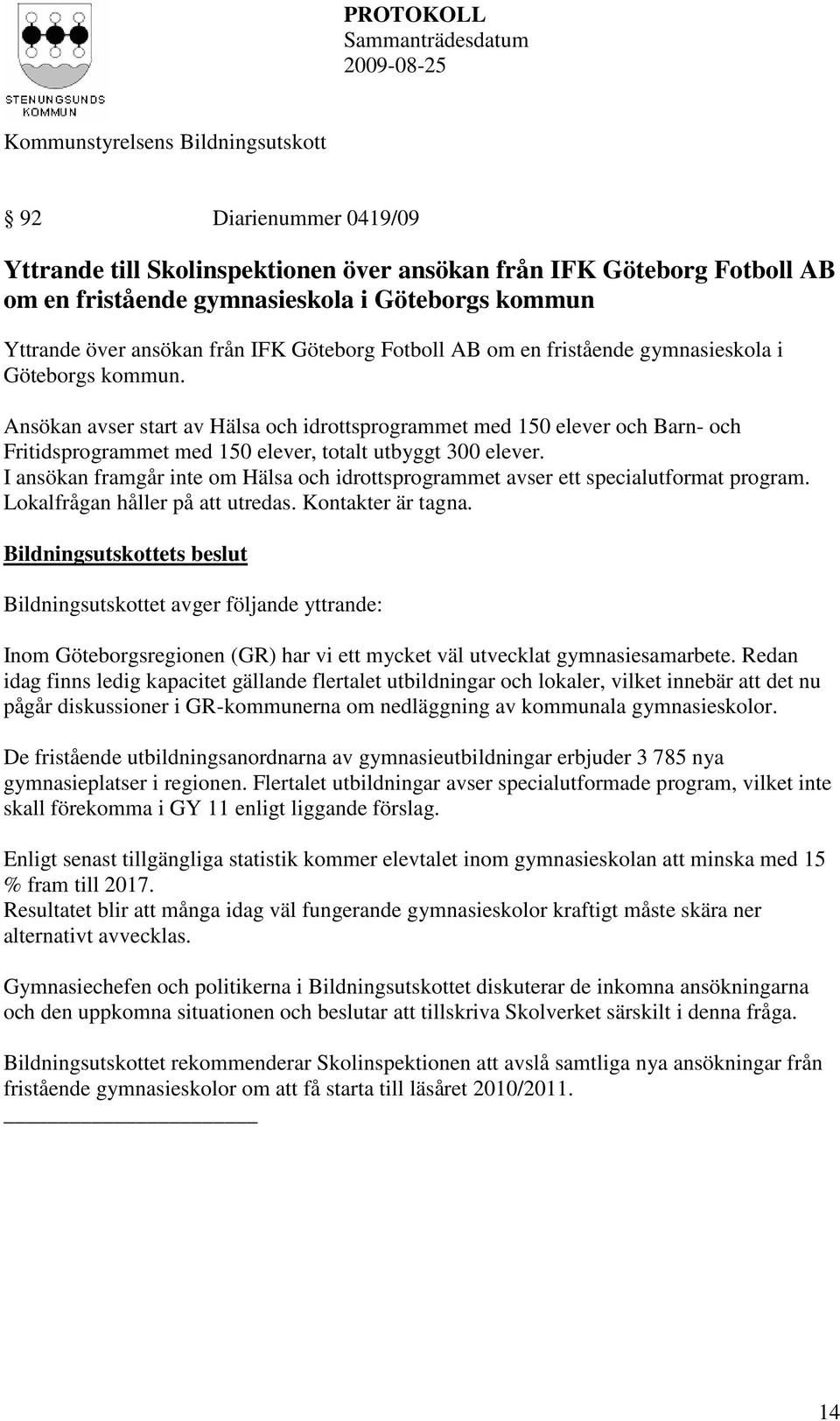 Ansökan avser start av Hälsa och idrottsprogrammet med 150 elever och Barn- och Fritidsprogrammet med 150 elever, totalt utbyggt 300