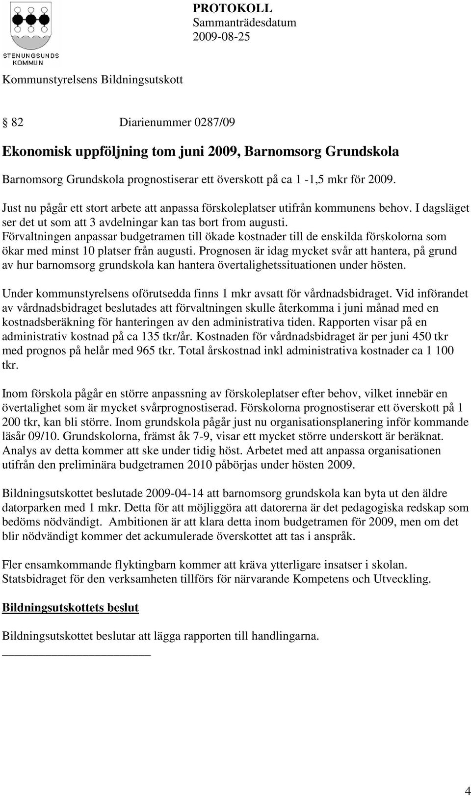 Förvaltningen anpassar budgetramen till ökade kostnader till de enskilda förskolorna som ökar med minst 10 platser från augusti.