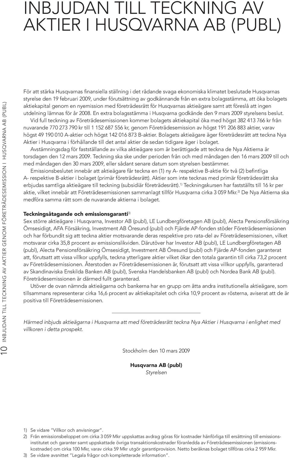 företrädesrätt för Husqvarnas aktie ägare samt att föreslå att ingen utdelning lämnas för år 2008. En extra bolagsstämma i Husqvarna godkände den 9 mars 2009 styrelsens beslut.