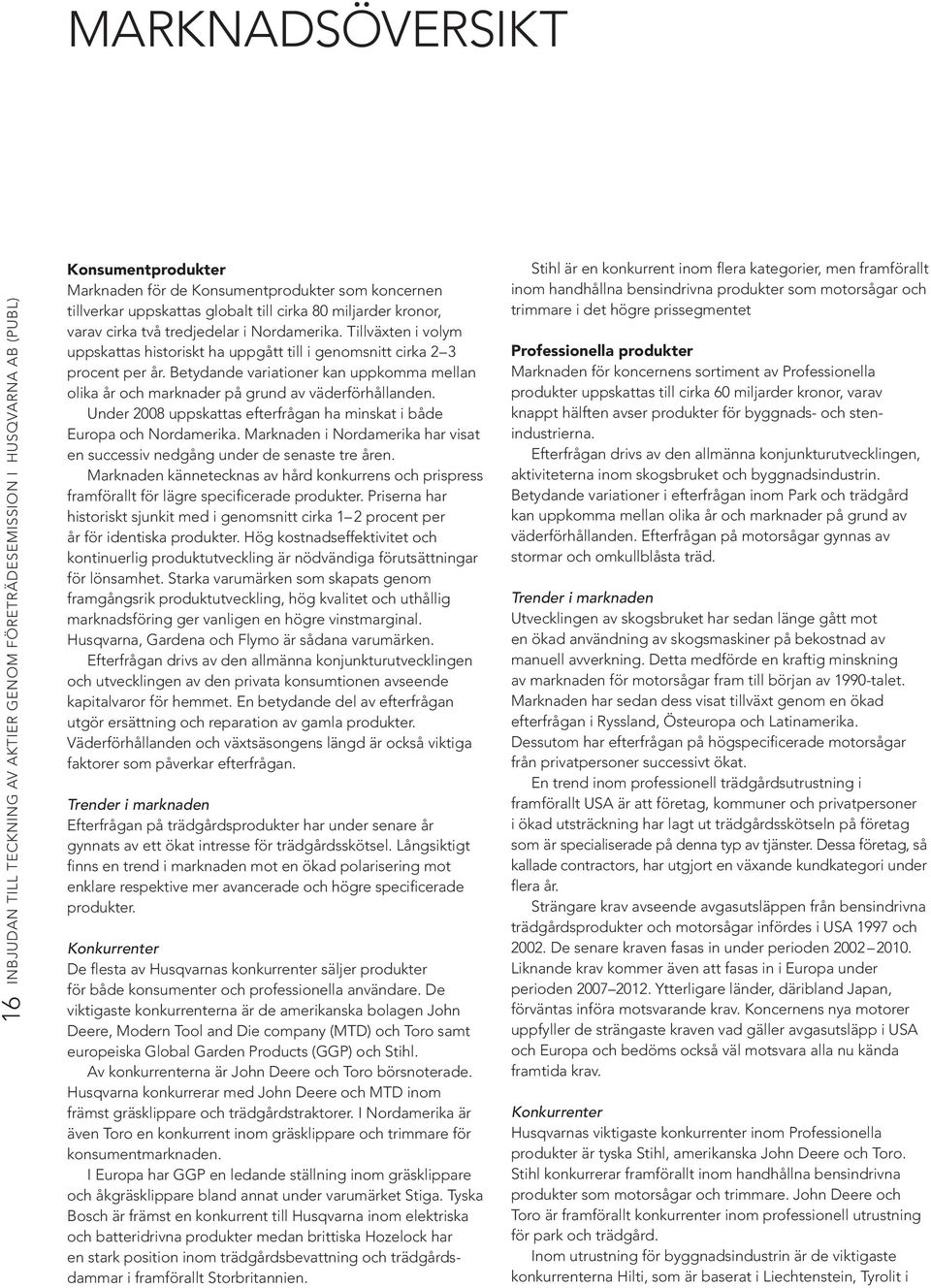 Betydande variationer kan uppkomma mellan olika år och marknader på grund av väderförhållanden. Under 2008 uppskattas efterfrågan ha minskat i både Europa och Nordamerika.