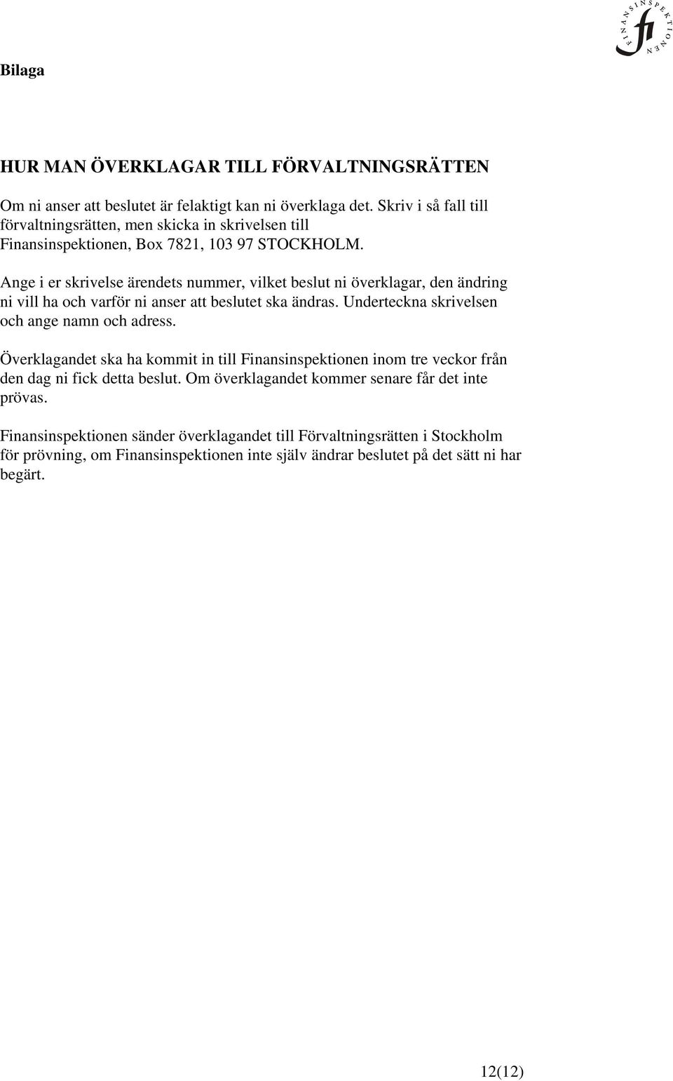 Ange i er skrivelse ärendets nummer, vilket beslut ni överklagar, den ändring ni vill ha och varför ni anser att beslutet ska ändras. Underteckna skrivelsen och ange namn och adress.