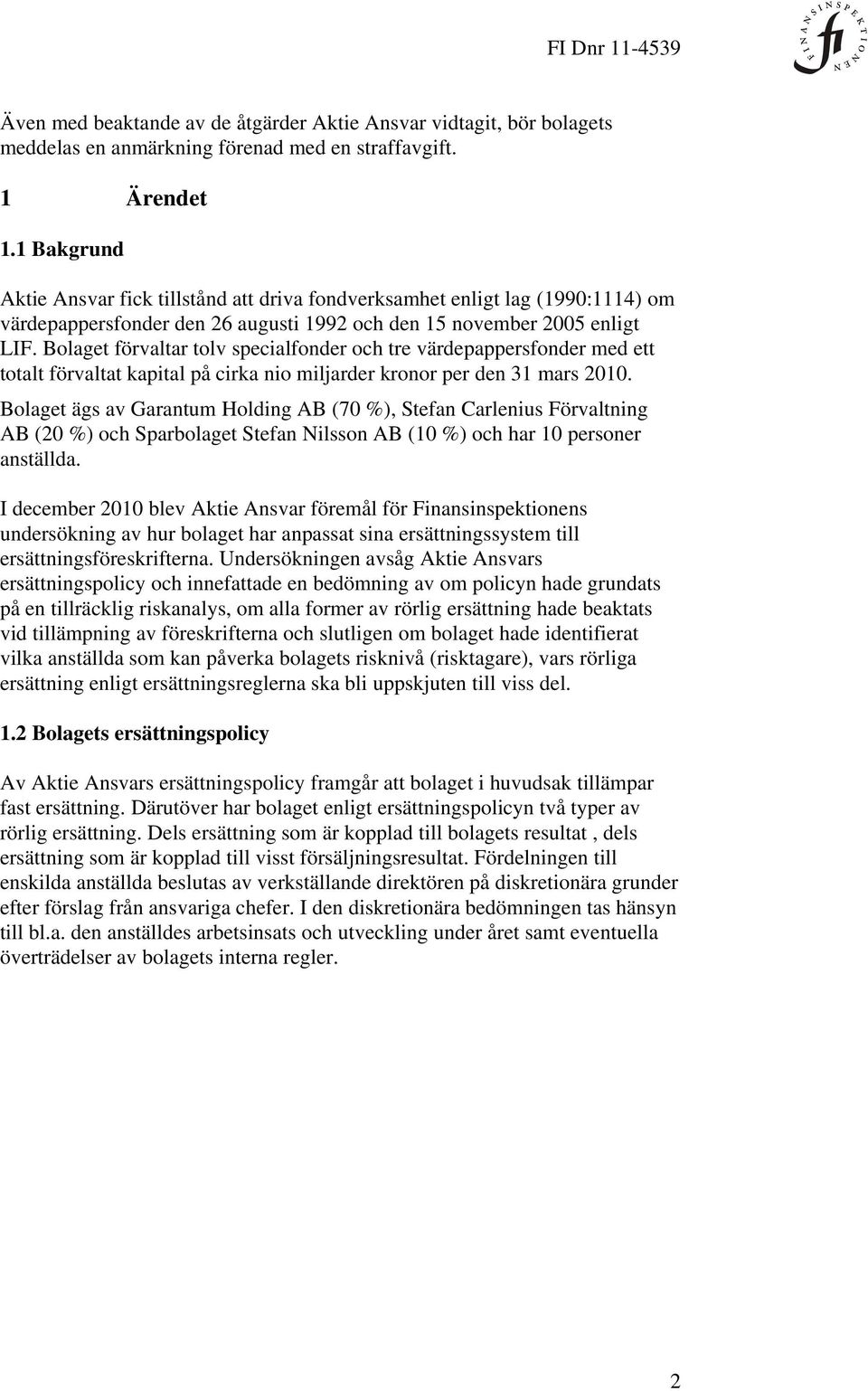 Bolaget förvaltar tolv specialfonder och tre värdepappersfonder med ett totalt förvaltat kapital på cirka nio miljarder kronor per den 31 mars 2010.