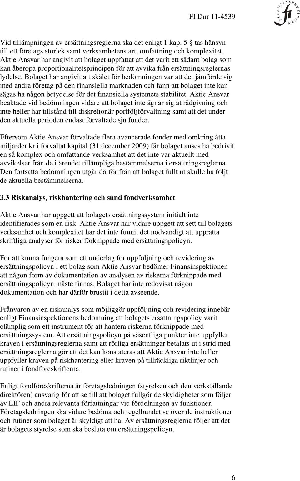 Bolaget har angivit att skälet för bedömningen var att det jämförde sig med andra företag på den finansiella marknaden och fann att bolaget inte kan sägas ha någon betydelse för det finansiella