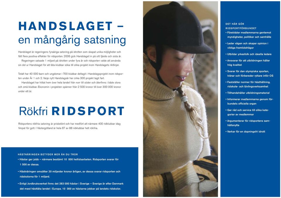 Regeringen satsade 1 miljard på idrotten under fyra år och ridsporten valde att använda sin del ur Handslaget för att låta klubbar söka till olika projekt inom Handslagets riktlinjer.