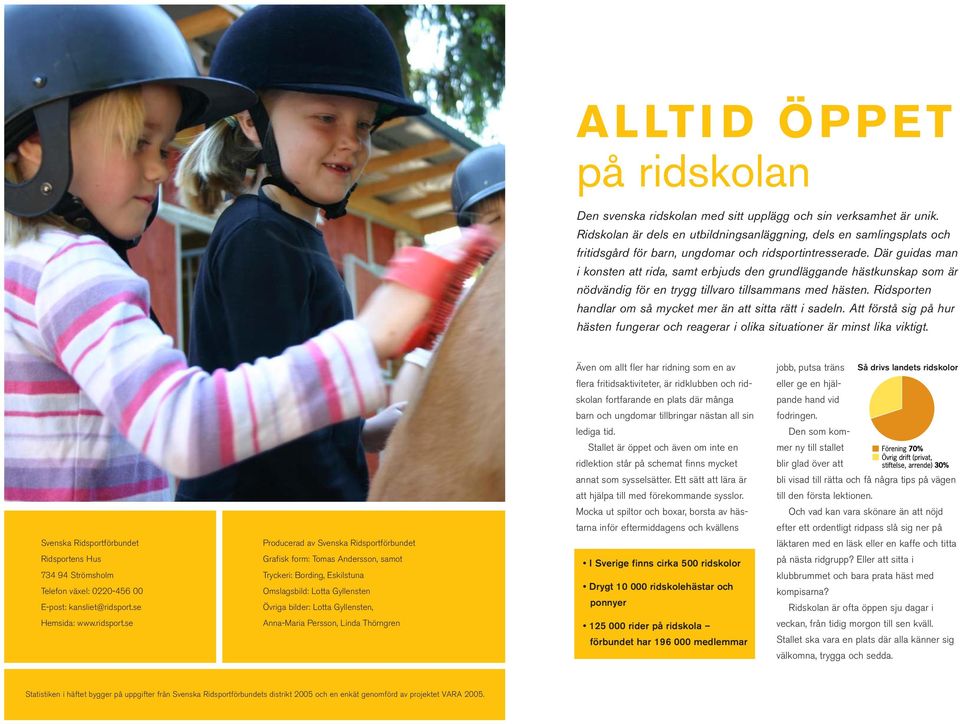 Där guidas man i konsten att rida, samt erbjuds den grundläggande hästkunskap som är nödvändig för en trygg tillvaro tillsammans med hästen.
