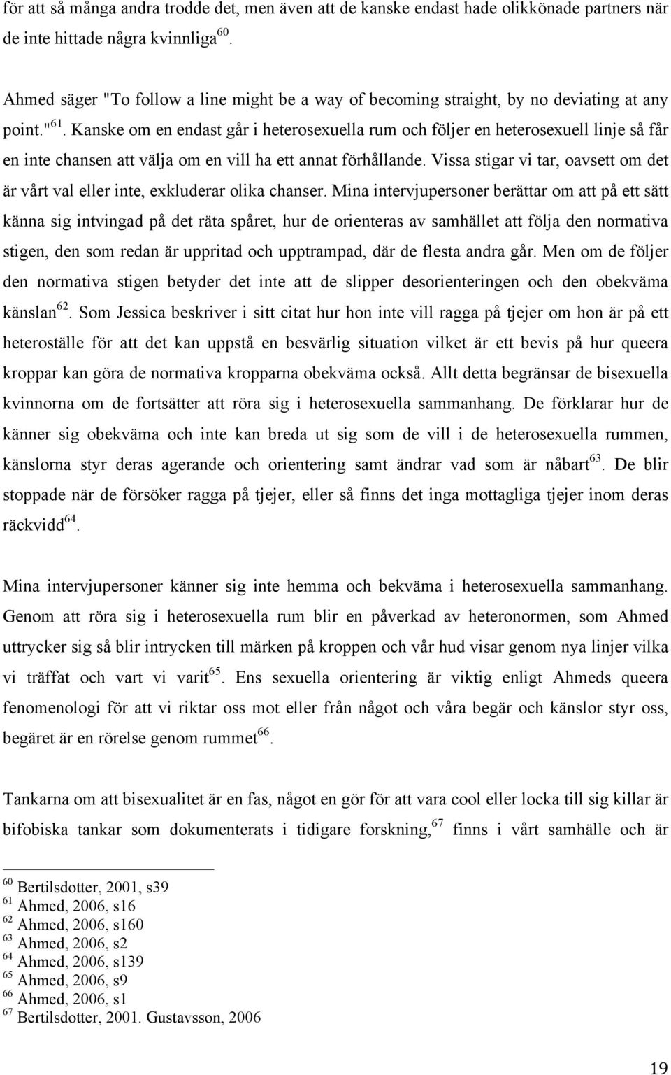 Kanske om en endast går i heterosexuella rum och följer en heterosexuell linje så får en inte chansen att välja om en vill ha ett annat förhållande.