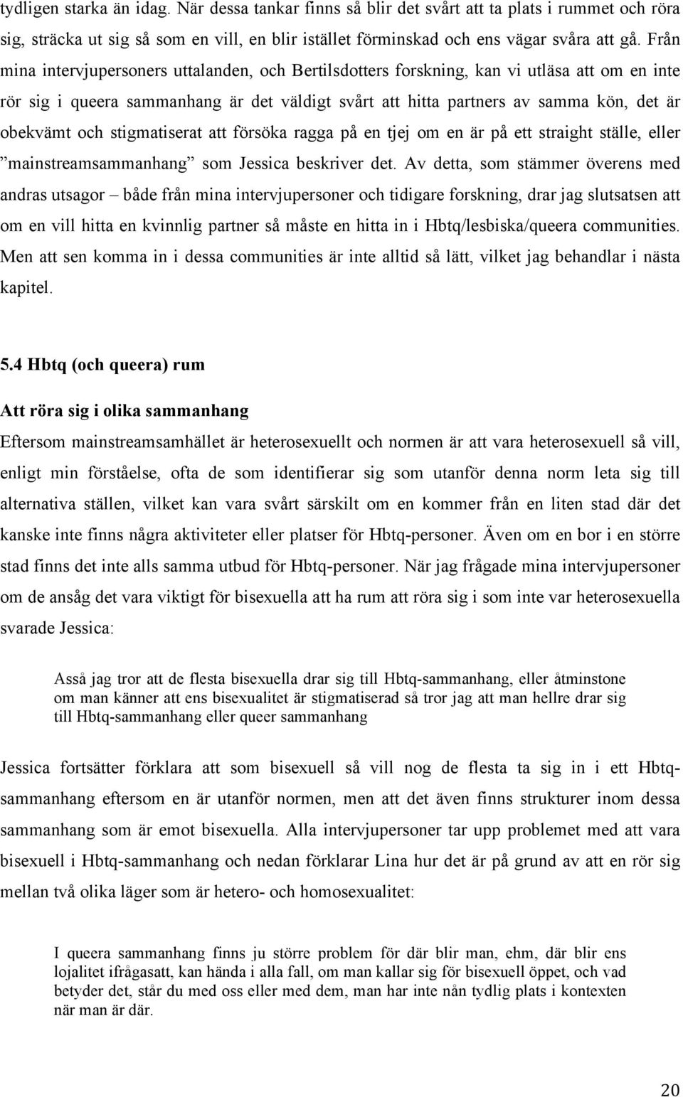 och stigmatiserat att försöka ragga på en tjej om en är på ett straight ställe, eller mainstreamsammanhang som Jessica beskriver det.