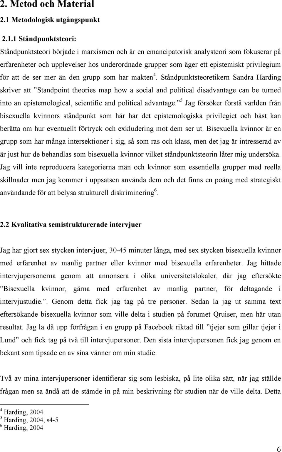 1 Ståndpunktsteori: Ståndpunktsteori började i marxismen och är en emancipatorisk analysteori som fokuserar på erfarenheter och upplevelser hos underordnade grupper som äger ett epistemiskt